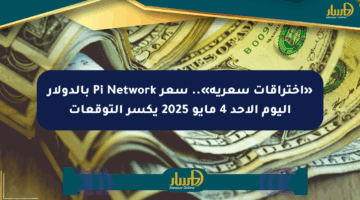 «اختراقات سعرية».. سعر Pi Network بالدولار اليوم الأحد 4 مايو 2025 يكسر التوقعات